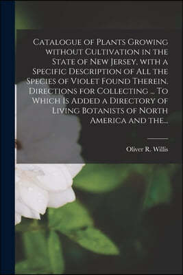 Catalogue of Plants Growing Without Cultivation in the State of New Jersey, With a Specific Description of All the Species of Violet Found Therein. Di