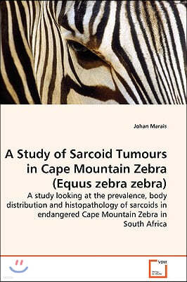 A Study of Sarcoid Tumours in Cape Mountain Zebra (Equus zebra zebra) - A study looking at the prevalence, body distribution and histopathology of sar