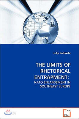 The Limits of Rhetorical Entrapment: NATO Enlargement in Southeast Europe