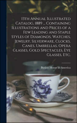 13th Annual Illustrated Catalog, 1889 ... Containing Illustrations and Prices of a Few Leading and Staple Styles of Diamonds, Watches, Jewelry, Silver