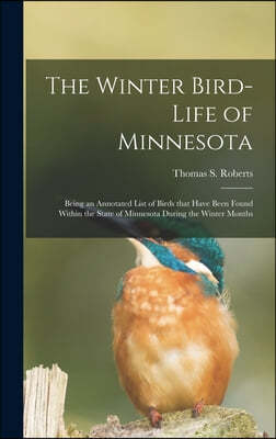 The Winter Bird-life of Minnesota; Being an Annotated List of Birds That Have Been Found Within the State of Minnesota During the Winter Months