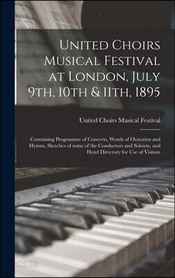 United Choirs Musical Festival at London, July 9th, 10th & 11th, 1895 [microform]: Containing Programme of Concerts, Words of Oratorios and Hymns, Ske
