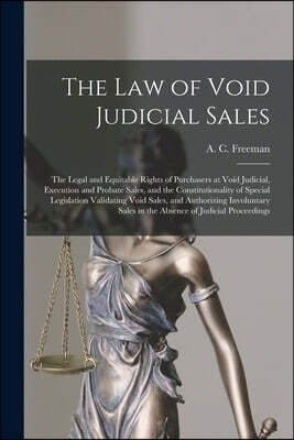 Legare Street Press The Law of Void Judicial Sales; the Legal and Equitable Rights of Purchasers at Void Judicial, Execution and Probate Sales, and the Constitutionality of Special Legislation Validating Void Sales, and