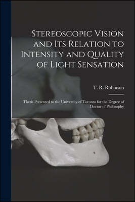 Stereoscopic Vision and Its Relation to Intensity and Quality of Light Sensation [microform]: Thesis Presented to the University of Toronto for the De