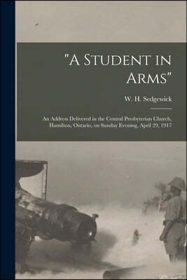 "A Student in Arms" [microform]: an Address Delivered in the Central Presbyterian Church, Hamilton, Ontario, on Sunday Evening, April 29, 1917