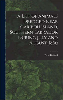 A List of Animals Dredged Near Caribou Island, Southern Labrador During July and August, 1860 [microform]