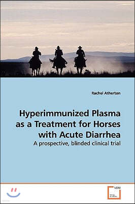 Hyperimmunized Plasma as a Treatment for Horses with Acute Diarrhea