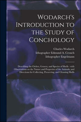 Wodarch's Introduction to the Study of Conchology: Describing the Orders, Genera, and Species of Shells: With Observations on the Nature and Propertie