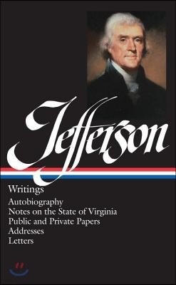 Thomas Jefferson: Writings (Loa #17): Autobiography / Notes on the State of Virginia / Public and Private Papers / Addresses / Letters