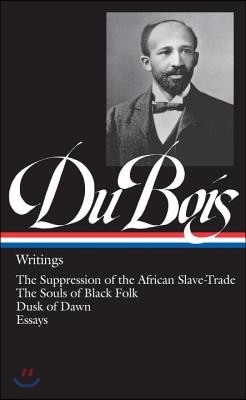 W.E.B. Du Bois: Writings (Loa #34): The Suppression of the African Slave-Trade / The Souls of Black Folk / Dusk of Dawn / Essays