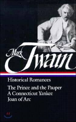 Mark Twain: Historical Romances (Loa #71): The Prince and the Pauper / A Connecticut Yankee in King Arthur's Court / Personal Recollections of Joan of