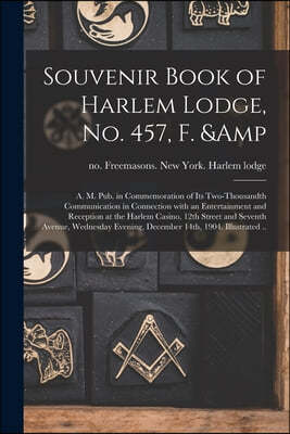 Legare Street Press Souvenir Book of Harlem Lodge, No. 457, F. & A. M. Pub. in Commemoration of Its Two-thousandth Communication in Connection With an Entertainment and Reception at the Harlem Casino, 12th Street and Sev