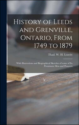 History of Leeds and Grenville, Ontario, From 1749 to 1879 [microform]: With Illustrations and Biographical Sketches of Some of Its Prominent Men and
