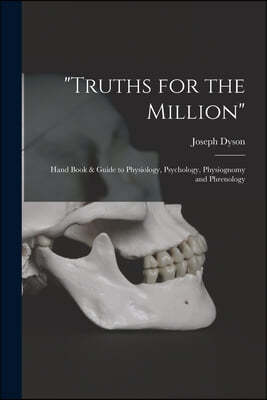 "Truths for the Million": Hand Book & Guide to Physiology, Psychology, Physiognomy and Phrenology