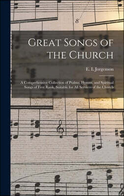 Great Songs of the Church: a Comprehensive Collection of Psalms, Hymns, and Spiritual Songs of First Rank, Suitable for All Services of the Churc