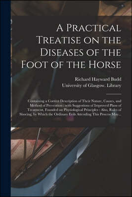 A Practical Treatise on the Diseases of the Foot of the Horse [electronic Resource]: Containing a Correct Description of Their Nature, Causes, and Met