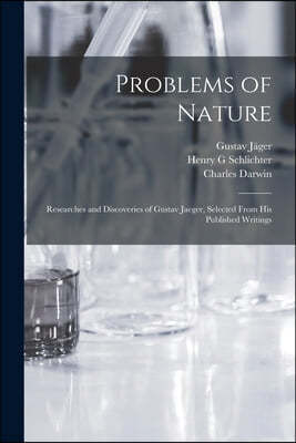 Problems of Nature: Researches and Discoveries of Gustav Jaeger, Selected From His Published Writings