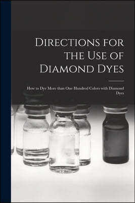 Directions for the Use of Diamond Dyes [microform]: How to Dye More Than One Hundred Colors With Diamond Dyes