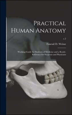 Practical Human Anatomy: Working-guide for Students of Medicine and a Ready-reference for Surgeons and Physicians; c.2