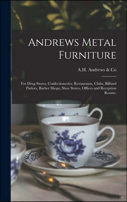 Andrews Metal Furniture: for Drug Stores, Confectioneries, Restaurants, Clubs, Billiard Parlors, Barber Shops, Shoe Stores, Offices and Recepti
