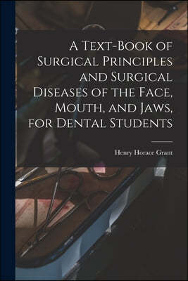 A Text-book of Surgical Principles and Surgical Diseases of the Face, Mouth, and Jaws, for Dental Students