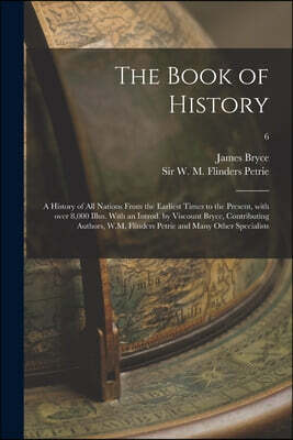 Legare Street Press The Book of History; a History of All Nations From the Earliest Times to the Present, With Over 8,000 Illus. With an Introd. by Viscount Bryce, Contributing Authors, W.M. Flinders Petrie and Many Othe