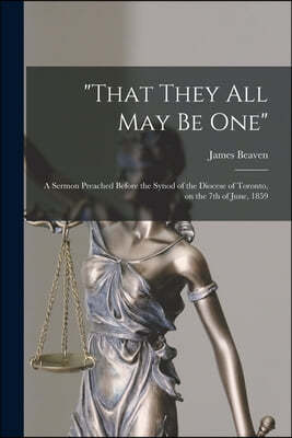 "That They All May Be One" [microform]: a Sermon Preached Before the Synod of the Diocese of Toronto, on the 7th of June, 1859