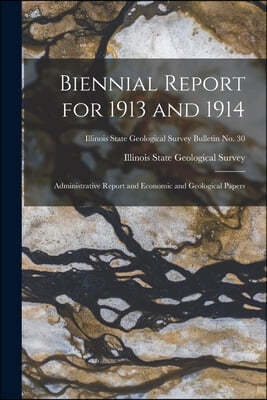 Biennial Report for 1913 and 1914; Administrative Report and Economic and Geological Papers; Illinois State Geological Survey Bulletin No. 30