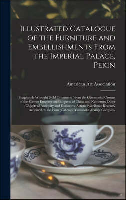 Illustrated Catalogue of the Furniture and Embellishments From the Imperial Palace, Pekin: Exquisitely Wrought Gold Ornaments From the Ceremonial Crow