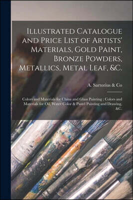 Illustrated Catalogue and Price List of Artists' Materials, Gold Paint, Bronze Powders, Metallics, Metal Leaf, &c.: Colors and Materials for China and