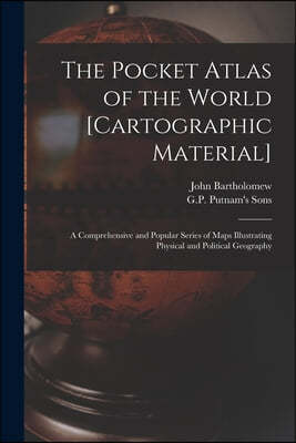 The Pocket Atlas of the World [cartographic Material]: a Comprehensive and Popular Series of Maps Illustrating Physical and Political Geography