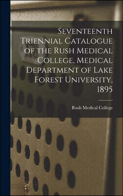 Seventeenth Triennial Catalogue of the Rush Medical College, Medical Department of Lake Forest University, 1895