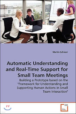 Automatic Understanding and Real-Time Support for Small Team Meetings