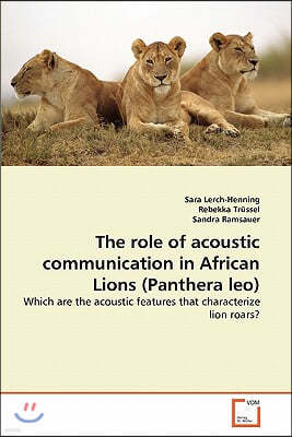 The role of acoustic communication in African Lions (Panthera leo)