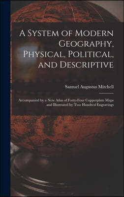 A System of Modern Geography, Physical, Political, and Descriptive [microform]: Accompanied by a New Atlas of Forty-four Copperplate Maps and Illustra