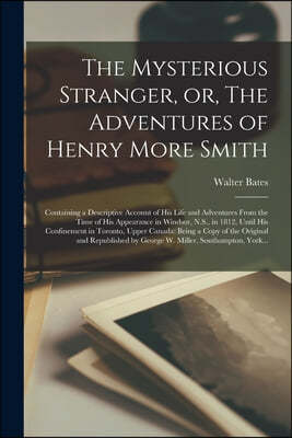 The Mysterious Stranger, or, The Adventures of Henry More Smith [microform]: Containing a Descriptive Account of His Life and Adventures From the Time