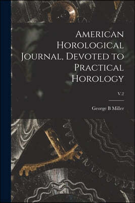 American Horological Journal, Devoted to Practical Horology; V.2