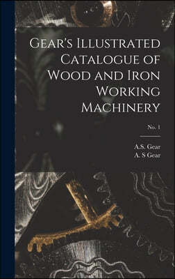 Gear's Illustrated Catalogue of Wood and Iron Working Machinery; no. 1