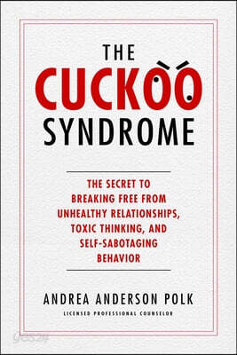 The Cuckoo Syndrome: The Secret to Breaking Free from Unhealthy Relationships, Toxic Thinking, and Self-Sabotaging Behavior