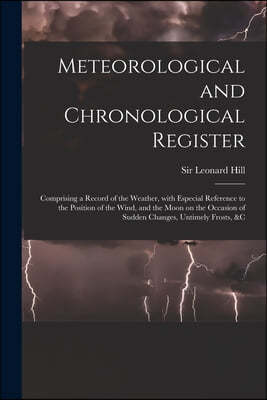 Meteorological and Chronological Register: Comprising a Record of the Weather, With Especial Reference to the Position of the Wind, and the Moon on th