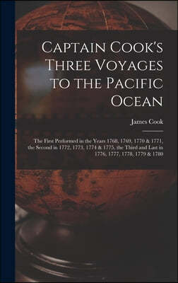 Captain Cook's Three Voyages to the Pacific Ocean [microform]: the First Performed in the Years 1768, 1769, 1770 & 1771, the Second in 1772, 1773, 177