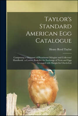 Taylor's Standard American Egg Catalogue: Comprising a Directory of Prominent Oologists and Collectors' Handbook: a Correct Basis for the Exchange of