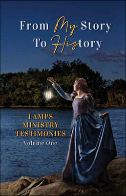 Our Written Lives From My Story to History: LAMPS Ministry Testimonies Volume One