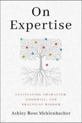 On Expertise: Cultivating Character, Goodwill, and Practical Wisdom