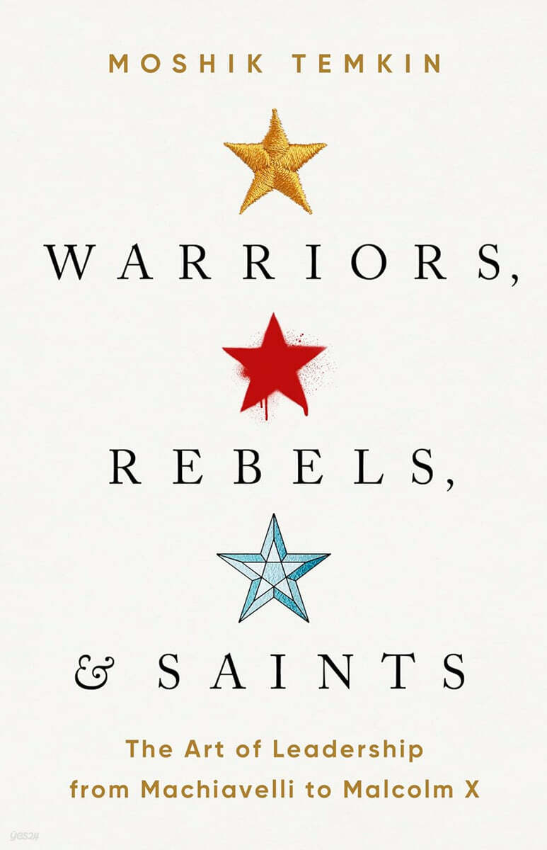 Warriors, Rebels, and Saints: The Art of Leadership from Machiavelli to Malcolm X