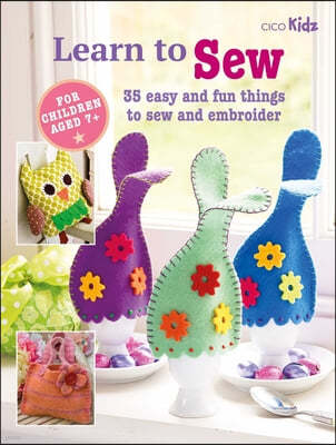 Learn to Sew: 35 Easy and Fun Things to Sew and Embroider