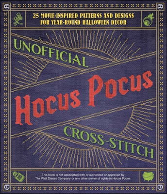 Unofficial Hocus Pocus Cross-Stitch: 25 Patterns and Designs for Works of Art You Can Make Yourself for Year-Round Halloween Decor