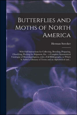 Butterflies and Moths of North America [microform]: With Full Instructions for Collecting, Breeding, Preparing, Classifying, Packing for Shipment, Etc