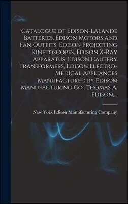 Legare Street Press Catalogue of Edison-Lalande Batteries, Edison Motors and Fan Outfits, Edison Projecting Kinetoscopes, Edison X-ray Apparatus, Edison Cautery Transformers, Edison Electro-medical Appliances Manufacture