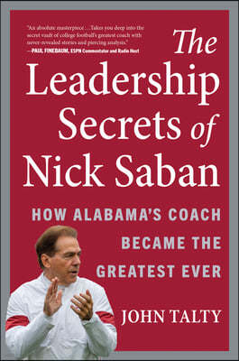 The Leadership Secrets of Nick Saban: How Alabama's Coach Became the Greatest Ever